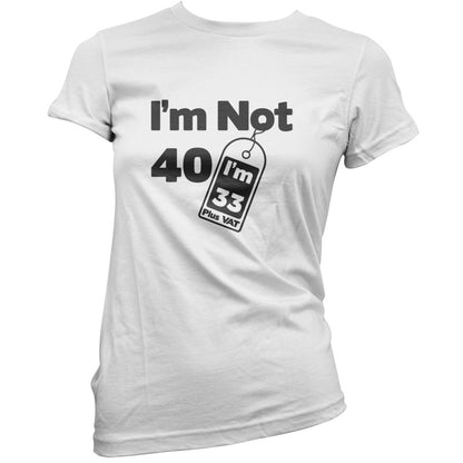 I'm Not 40 I'm 33 Plus VAT T Shirt