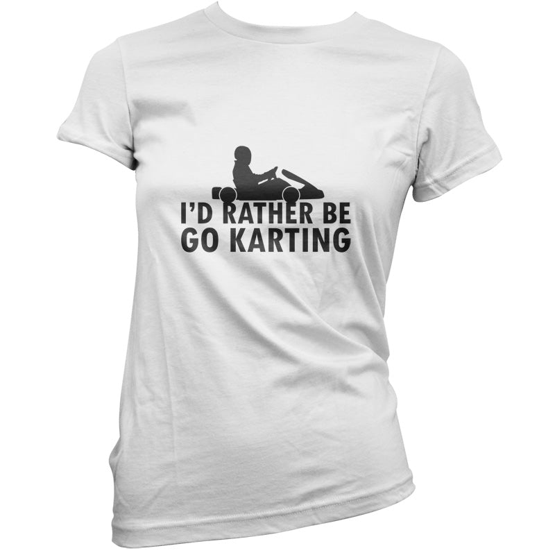 I'd Rather Be Go Karting T Shirt