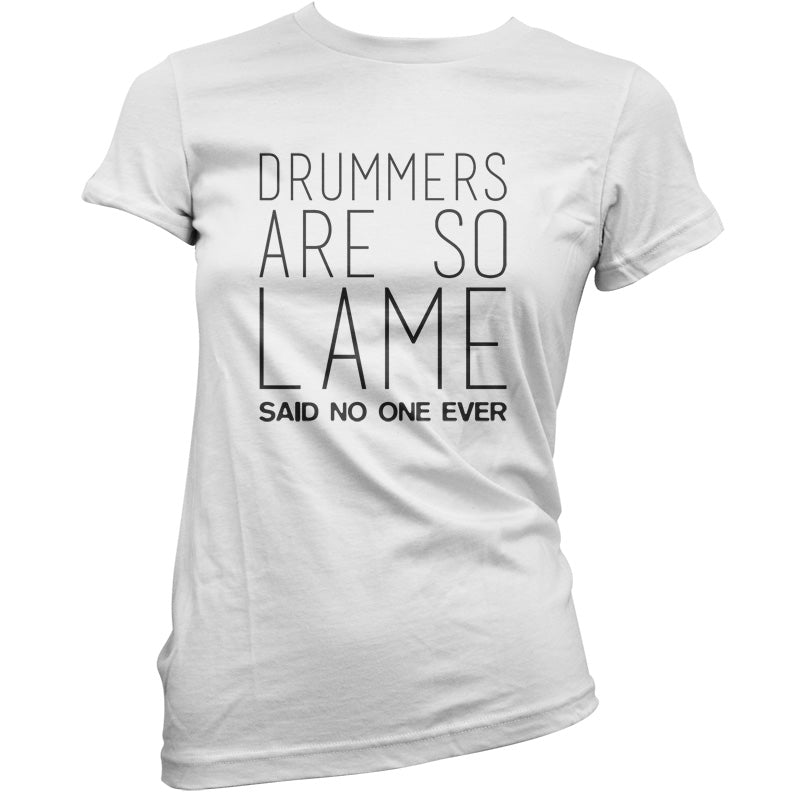 Drummers Are So Lame Said No One Ever T Shirt