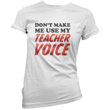 Don't Make Me Use My Teacher Voice T Shirt