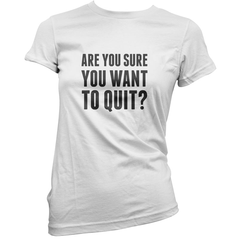 Are You Sure You Want To Quit? T Shirt