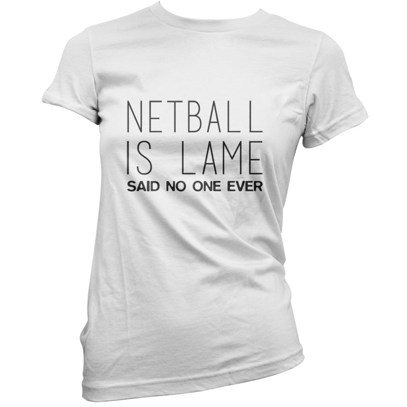 Netball Is Lame Said No One Ever T Shirt