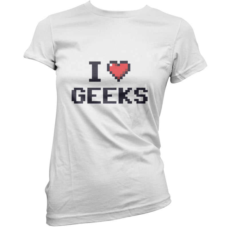 I Love Geeks (Pixels) T Shirt