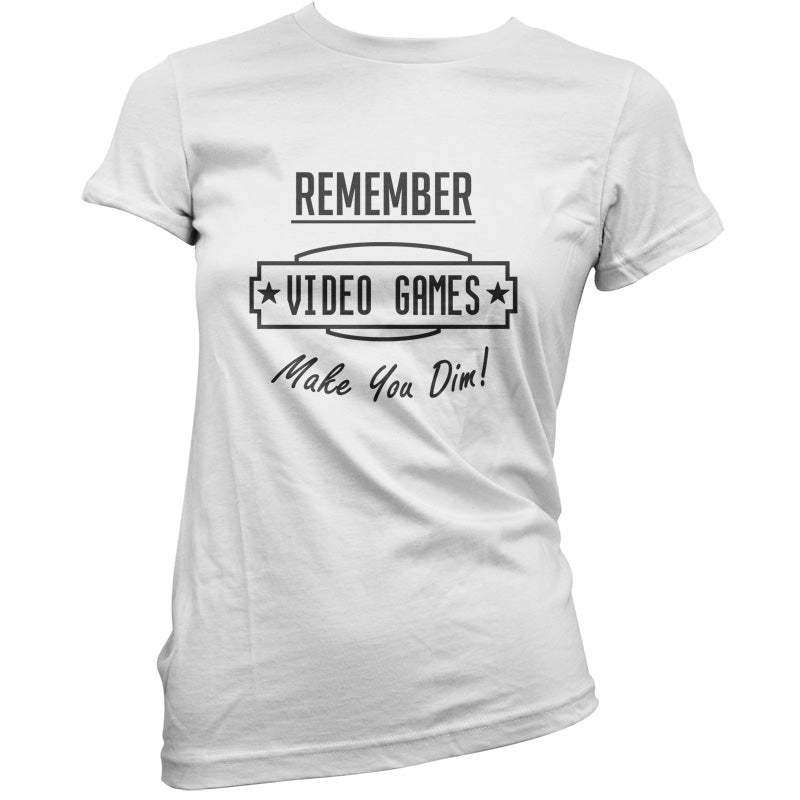 Video Games Make You Dim T Shirt