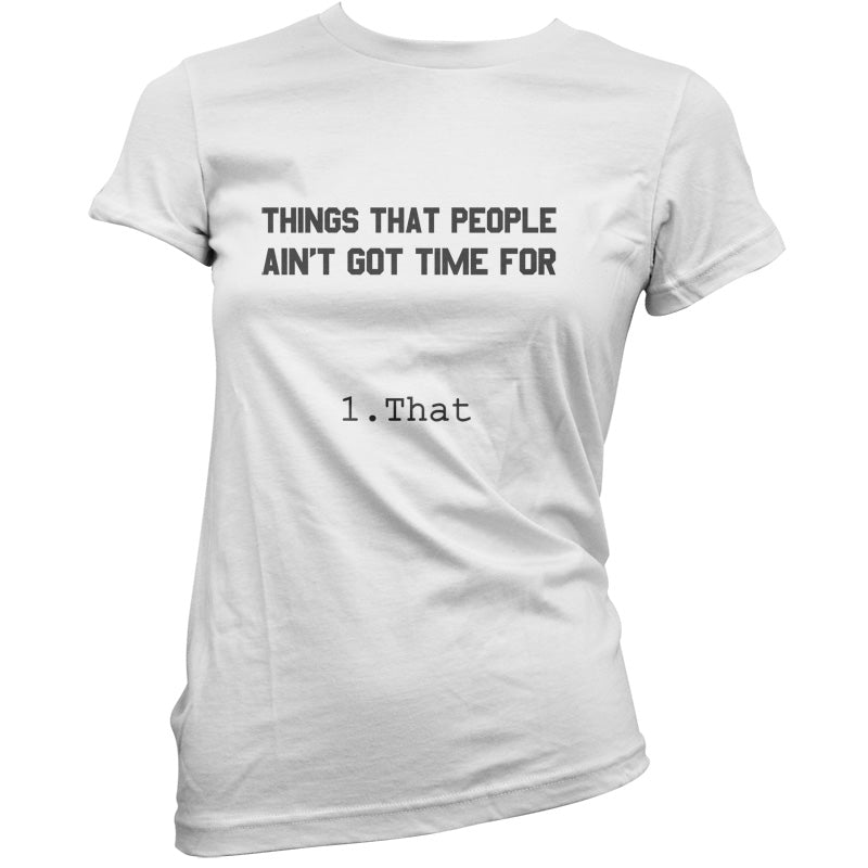 Things people ain't got time for. 1. That T Shirt