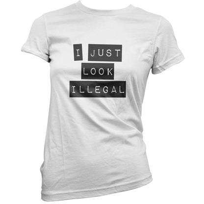 I Just Look Illegal  T Shirt