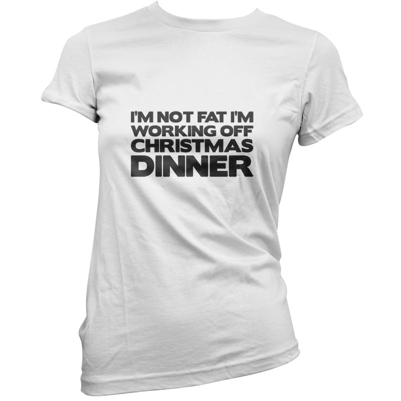 I'm Not Fat I'm Working Off Christmas Dinner T Shirt