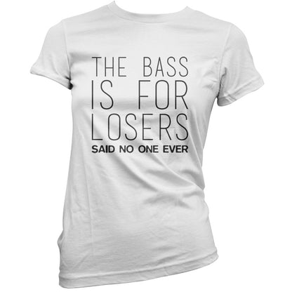 The Bass Is For Losers Said No One Ever T Shirt