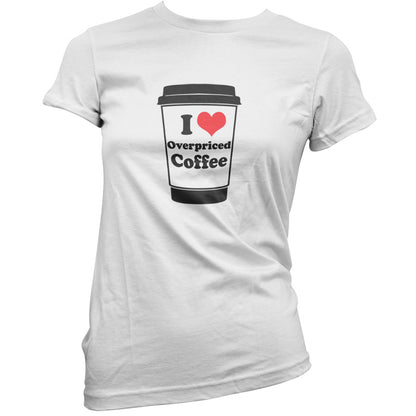 I Love Overpriced Coffee T Shirt