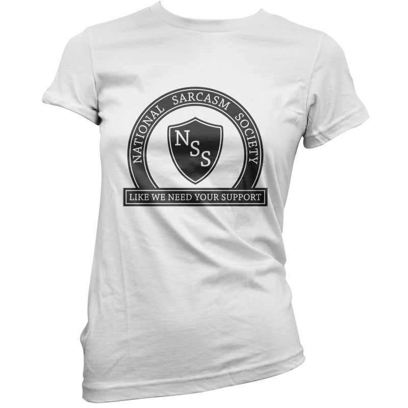 National Sarcasm Society Like We Need Your Support T Shirt