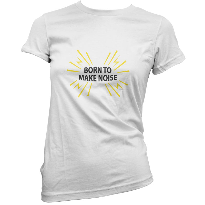 Born To Make Noise T Shirt