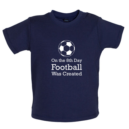 On The 8th Day Football Was Created Baby T Shirt