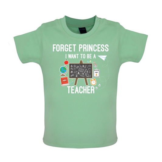 Forget Princess - Teacher Baby T Shirt