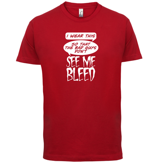Bad Guys Don't See Me Bleed T Shirt